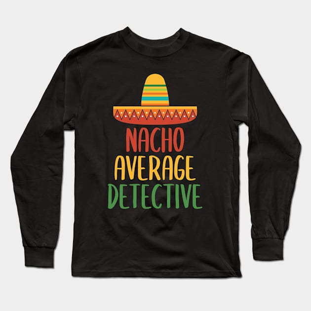 Nacho Average Detective Long Sleeve T-Shirt by Live.Good